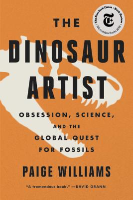The Dinosaur Artist: Obsession, Science, and the Global Quest for Fossils - Paige Williams