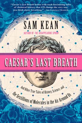 Caesar's Last Breath: And Other True Tales of History, Science, and the Sextillions of Molecules in the Air Around Us - Sam Kean