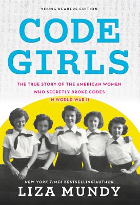 Code Girls: The True Story of the American Women Who Secretly Broke Codes in World War II - Liza Mundy