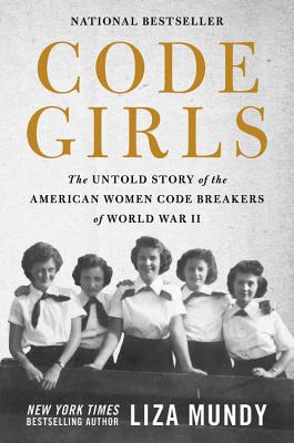 Code Girls: The Untold Story of the American Women Code Breakers of World War II - Liza Mundy
