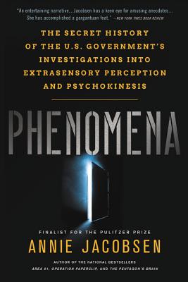 Phenomena: The Secret History of the U.S. Government's Investigations Into Extrasensory Perception and Psychokinesis - Annie Jacobsen