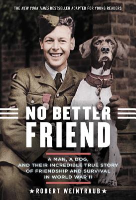 No Better Friend: Young Readers Edition: A Man, a Dog, and Their Incredible True Story of Friendship and Survival in World War II - Robert Weintraub