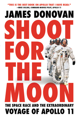 Shoot for the Moon: The Space Race and the Extraordinary Voyage of Apollo 11 - James Donovan