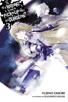 Is It Wrong to Try to Pick Up Girls in a Dungeon?, Vol. 3 (Light Novel) - Fujino Omori