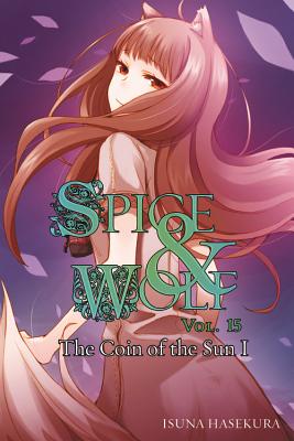 Spice and Wolf, Vol. 15 (Light Novel): The Coin of the Sun I - Isuna Hasekura