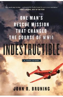 Indestructible: One Man's Rescue Mission That Changed the Course of WWII - John R. Bruning