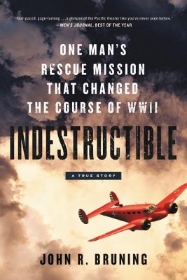 Indestructible: One Man's Rescue Mission That Changed the Course of WWII - John R. Bruning