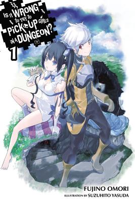 Is It Wrong to Try to Pick Up Girls in a Dungeon?, Vol. 1 (Light Novel) - Fujino Omori