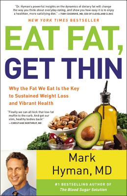 Eat Fat, Get Thin: Why the Fat We Eat Is the Key to Sustained Weight Loss and Vibrant Health - Mark Hyman