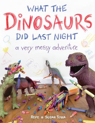 What the Dinosaurs Did Last Night: A Very Messy Adventure - Refe Tuma
