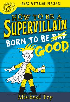 How to Be a Supervillain: Born to Be Good - Michael Fry