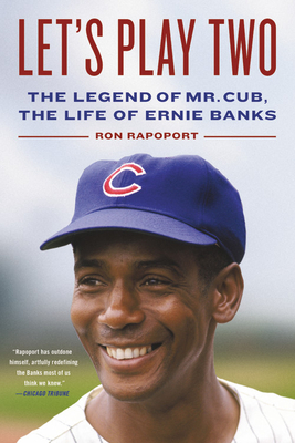 Let's Play Two: The Legend of Mr. Cub, the Life of Ernie Banks - Ron Rapoport