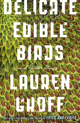 Delicate Edible Birds: And Other Stories - Lauren Groff