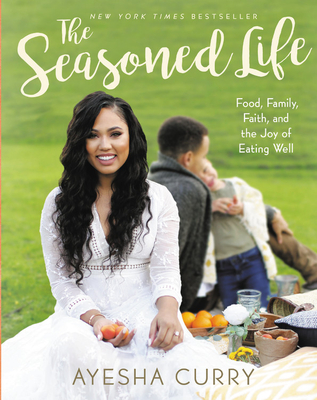 The Seasoned Life: Food, Family, Faith, and the Joy of Eating Well - Ayesha Curry