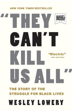 They Can't Kill Us All: The Story of the Struggle for Black Lives - Wesley Lowery