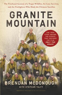 Granite Mountain: The Firsthand Account of a Tragic Wildfire, Its Lone Survivor, and the Firefighters Who Made the Ultimate Sacrifice - Brendan Mcdonough