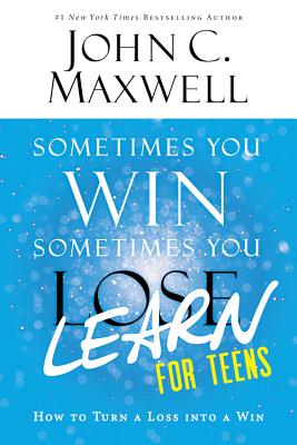 Sometimes You Win--Sometimes You Learn for Teens: How to Turn a Loss Into a Win - John C. Maxwell