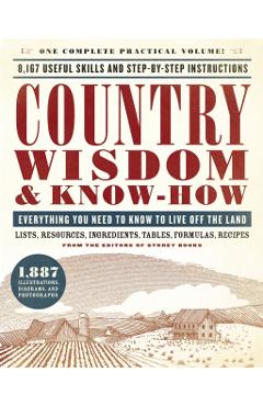 Country Wisdom & Know-How: Everything You Need to Know to Live Off the Land - From The Editors Of Storey Publishing