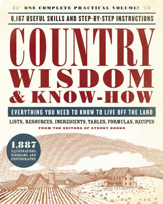 Country Wisdom & Know-How: Everything You Need to Know to Live Off the Land - From The Editors Of Storey Publishing