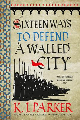 Sixteen Ways to Defend a Walled City - K. J. Parker