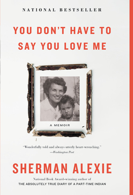 You Don't Have to Say You Love Me: A Memoir - Sherman Alexie