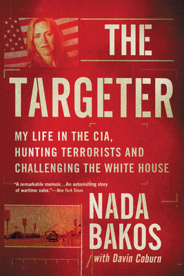 The Targeter: My Life in the Cia, Hunting Terrorists and Challenging the White House - Nada Bakos