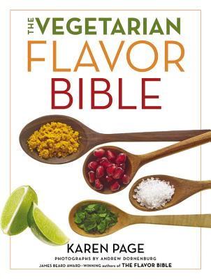 The Vegetarian Flavor Bible: The Essential Guide to Culinary Creativity with Vegetables, Fruits, Grains, Legumes, Nuts, Seeds, and More, Based on t - Karen Page