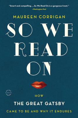 So We Read on: How the Great Gatsby Came to Be and Why It Endures - Maureen Corrigan