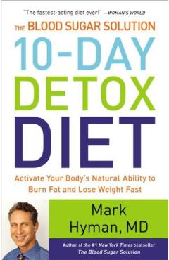 The Blood Sugar Solution 10-Day Detox Diet: Activate Your Body's Natural Ability to Burn Fat and Lose Weight Fast - Mark Hyman
