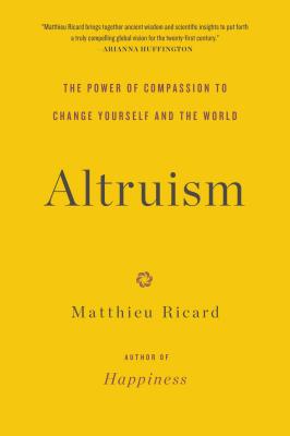 Altruism: The Power of Compassion to Change Yourself and the World - Matthieu Ricard