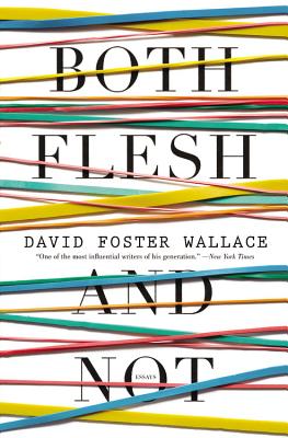 Both Flesh and Not: Essays - David Foster Wallace