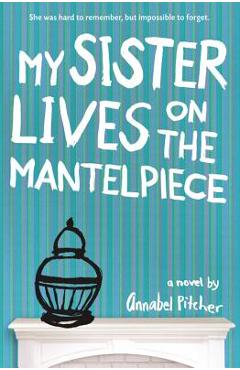 Coperta cărții 'My Sister Lives on the Mantelpiece - Annabel Pitcher'