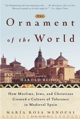The Ornament of the World: How Muslims, Jews, and Christians Created a Culture of Tolerance in Medieval Spain - Maria Rosa Menocal