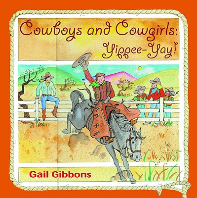 Cowboys and Cowgirls: Yippee-Yay! - Gail Gibbons