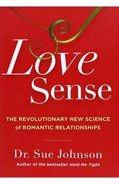 Love Sense: The Revolutionary New Science of Romantic Relationships - Sue Johnson