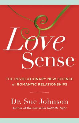 Love Sense: The Revolutionary New Science of Romantic Relationships - Sue Johnson