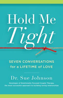 Hold Me Tight: Seven Conversations for a Lifetime of Love - Sue Johnson