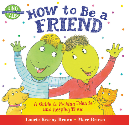 How to Be a Friend: A Guide to Making Friends and Keeping Them - Laurie Krasny Brown