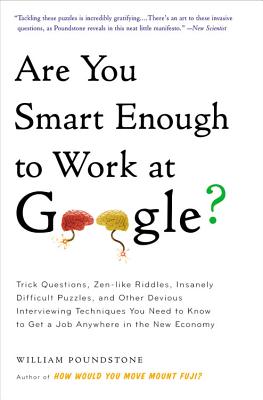 Are You Smart Enough to Work at Google?: Trick Questions, Zen-Like Riddles, Insanely Difficult Puzzles, and Other Devious Interviewing Techniques You - William Poundstone