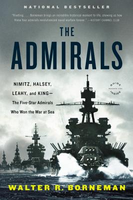 The Admirals: Nimitz, Halsey, Leahy, and King--The Five-Star Admirals Who Won the War at Sea - Walter R. Borneman