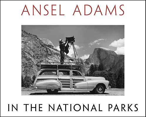 Ansel Adams in the National Parks: Photographs from America's Wild Places - Ansel Adams