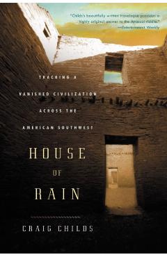 House of Rain: Tracking a Vanished Civilization Across the American Southwest - Craig Childs