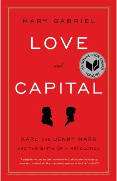Love and Capital: Karl and Jenny Marx and the Birth of a Revolution - Mary Gabriel