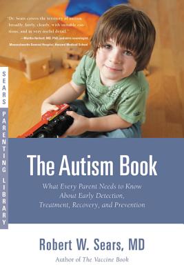 The Autism Book: What Every Parent Needs to Know about Early Detection, Treatment, Recovery, and Prevention - Robert Sears