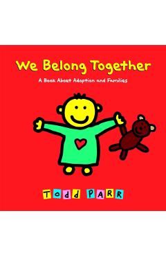We Belong Together: A Book about Adoption and Families - Todd Parr