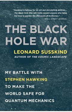The Black Hole War: My Battle with Stephen Hawking to Make the World Safe for Quantum Mechanics - Leonard Susskind