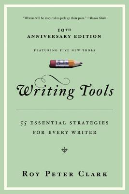 Writing Tools: 55 Essential Strategies for Every Writer - Roy Peter Clark