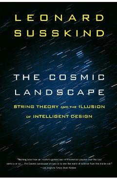 The Cosmic Landscape: String Theory and the Illusion of Intelligent Design - Leonard Susskind