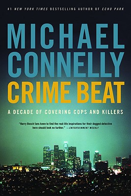 Crime Beat: A Decade of Covering Cops and Killers - Michael Connelly