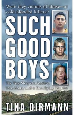 Such Good Boys: The True Story of a Mother, Two Sons and a Horrifying Murder - Tina Dirmann